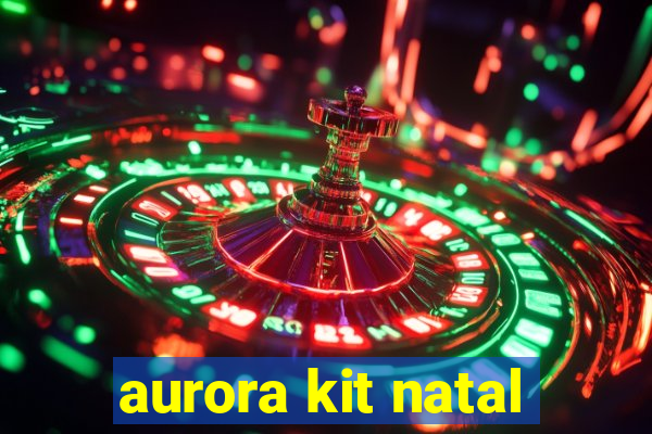 aurora kit natal